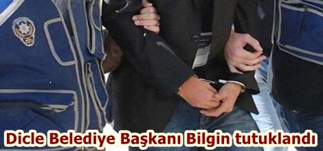 Dicle Belediye Başkanı Bilgin tutuklandı