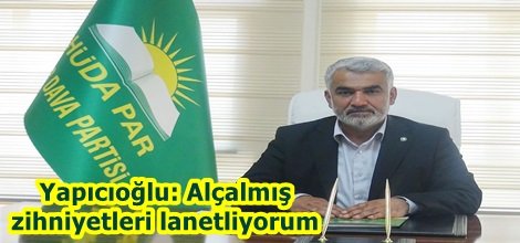 Yapıcıoğlu: Alçalmış zihniyetleri lanetliyorum