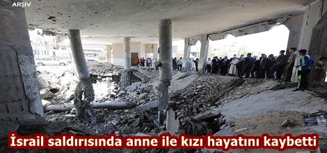 İsrail saldırısında anne ile kızı hayatını kaybetti