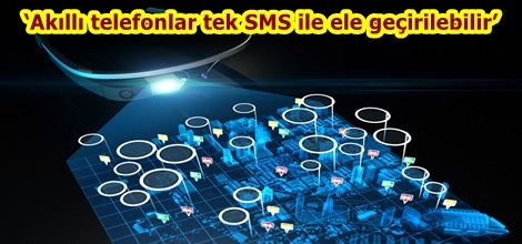 ‘Akıllı telefonlar tek SMS ile ele geçirilebilir’