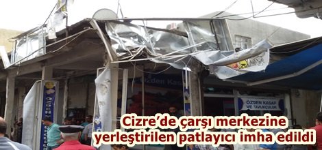 Cizre’de çarşı merkezine yerleştirilen patlayıcı imha edildi