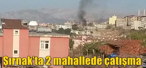 Şırnak’ta 2 mahallede çatışma