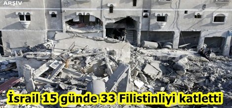 İsrail 15 günde 33 Filistinliyi katletti