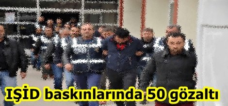 IŞİD baskınlarında 50 gözaltı