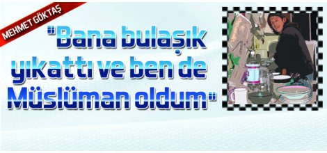 Bana bulaşık yıkattı ve ben de Müslüman oldum