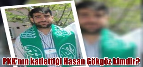 PKK'nın katlettiği Hasan Gökgöz kimdir?