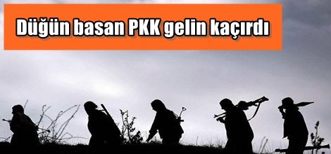 Düğün basan PKK gelin kaçırdı