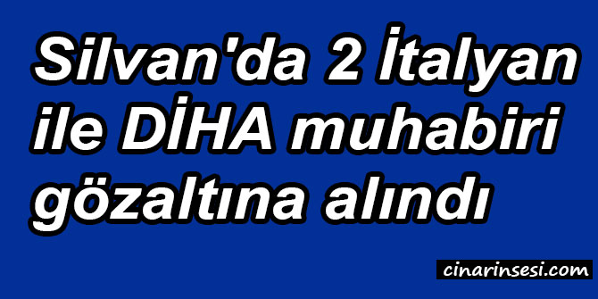 Silvan'da 2 İtalyan ile DİHA muhabiri gözaltına alındı