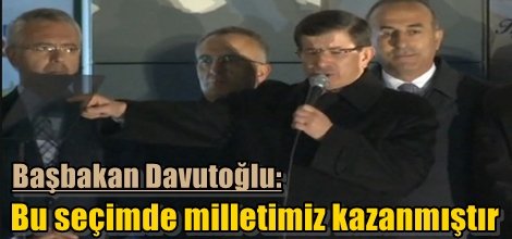 Başbakan Davutoğlu: Bu seçimde milletimiz kazanmıştır