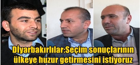 Dİyarbakırlılar:Seçim sonuçlarının ülkeye huzur getirmesini istiyoruz