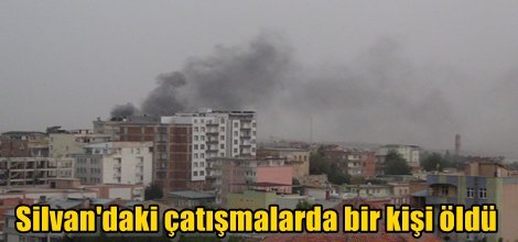 Silvan'daki çatışmalarda bir kişi öldü