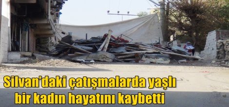 Silvan’daki çatışmalarda yaşlı bir kadın öldü