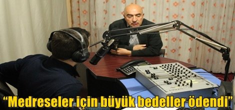 “Medreseler için büyük bedeller ödendi”