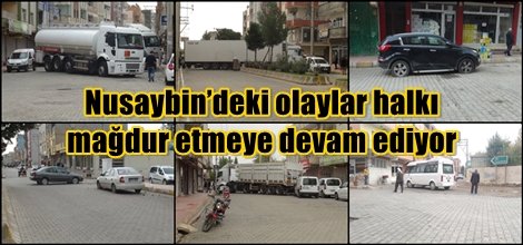 Nusaybin’deki olaylar halkı mağdur etmeye devam ediyor