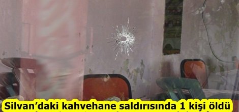 Silvan’daki kahvehane saldırısında 1 kişi öldü