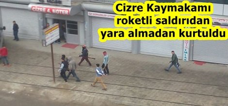 Cizre Kaymakamı saldırıdan yara almadan kurtuldu