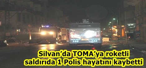 Silvan’da TOMA’ya roketli saldırıda 1 Polis hayatını kaybetti