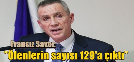 Fransız Savcı: ”Ölenlerin sayısı 129'a çıktı”