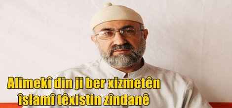 Alimekî din ji ber xizmetên îslamî têxistin zîndanê