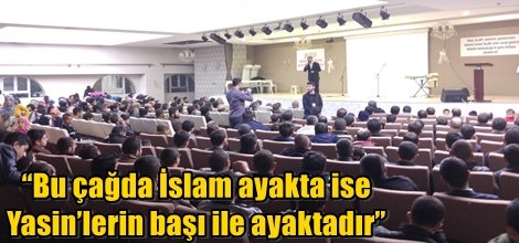“Bu çağda İslam ayakta ise Yasin’lerin başı ile ayaktadır”