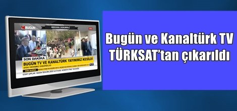 Bugün ve Kanaltürk TV de TÜRKSAT’tan çıkarıldı