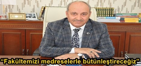 “Fakültemizi medreselerle bütünleştireceğiz”