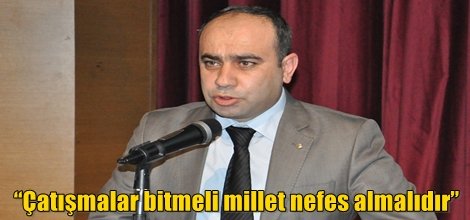“Çatışmalar bitmeli millet nefes almalıdır”
