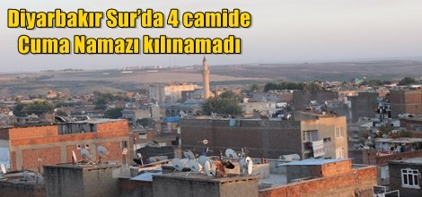 Diyarbakır Sur’da 4 camide Cuma Namazı kılınamadı