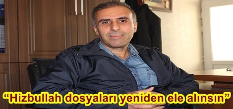 “Hizbullah dosyaları yeniden ele alınsın”