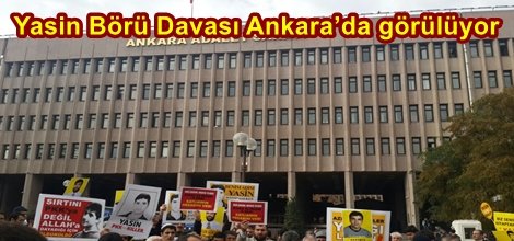Yasin Börü Davası Ankara’da görülüyor