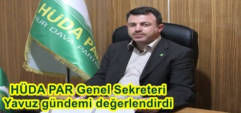 HÜDA PAR Genel Sekreteri Yavuz gündemi değerlendirdi