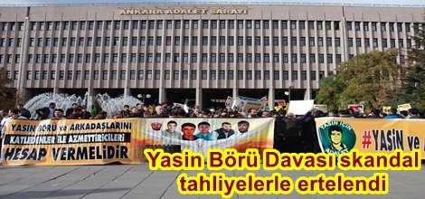 Yasin Börü Davası skandal tahliyelerle ertelendi