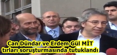 Can Dündar ve Erdem Gül MİT tırları soruşturmasında tutuklandı