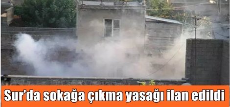 Sur’da sokağa çıkma yasağı ilan edildi