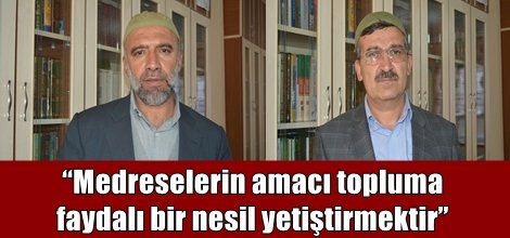 “Medreselerin amacı topluma faydalı bir nesil yetiştirmektir”