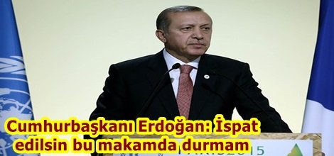 Cumhurbaşkanı Erdoğan: İspat edilsin bu makamda durmam