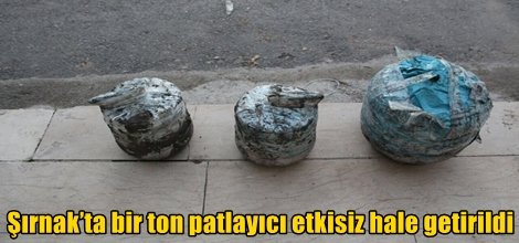 Şırnak’ta bir ton patlayıcı etkisiz hale getirildi