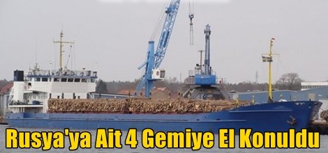 Rusya'ya Ait 4 Gemiye El Konuldu