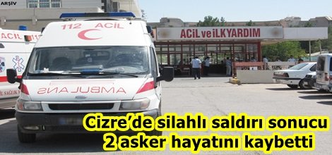 Cizre’de silahlı saldırı sonucu 2 asker hayatını kaybetti