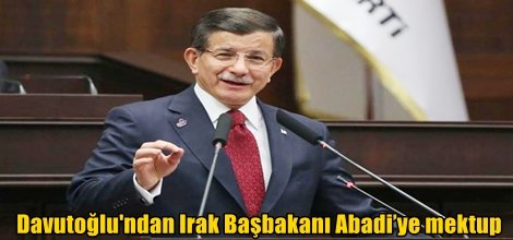 Davutoğlu'ndan Irak Başbakanı Abadi’ye mektup