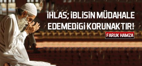İhlas İblis`in Müdahale Edemediği Korunaktır!