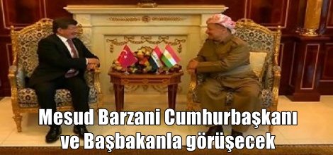 Barzani Cumhurbaşkanı ve Başbakanla görüşecek