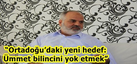 “Ortadoğu’daki yeni hedef: Ümmet bilincini yok etmek”