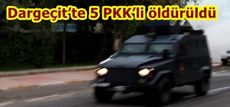 Dargeçit’te 5 PKK’li öldürüldü