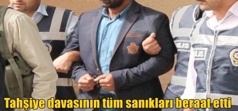 Tahşiye davasının tüm sanıkları beraat etti