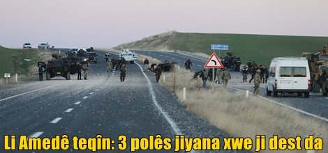 Li Amedê teqîn: 3 polês jiyana xwe ji dest da