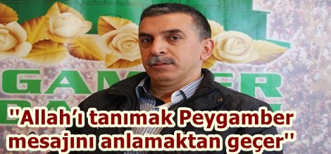 "Allah’ı tanımak Peygamber mesajını anlamaktan geçer"