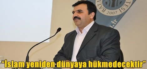 “İslam yeniden dünyaya hükmedecektir”