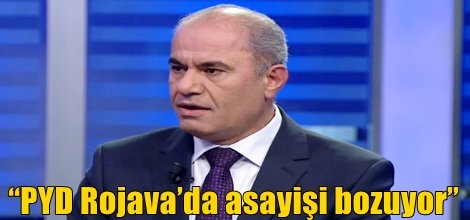 “PYD Rojava’da asayişi bozuyor”