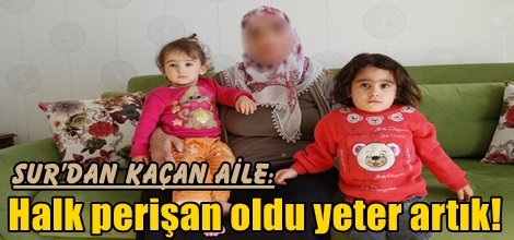 Sur’dan kaçan aile: Halk perişan oldu yeter artık!